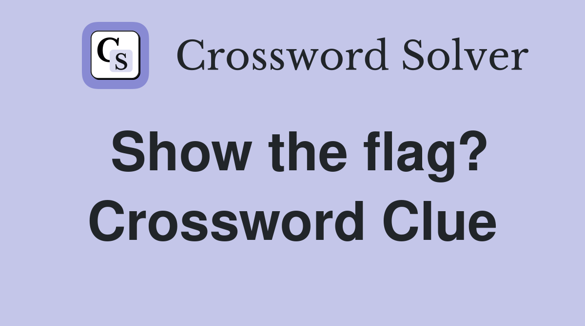 Show the flag? Crossword Clue Answers Crossword Solver